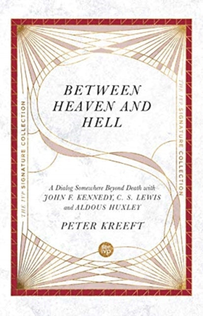 Between Heaven and Hell – A Dialog Somewhere Beyond Death with John F. Kennedy, C. S. Lewis and Aldous Huxley