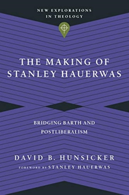 The Making of Stanley Hauerwas – Bridging Barth and Postliberalism