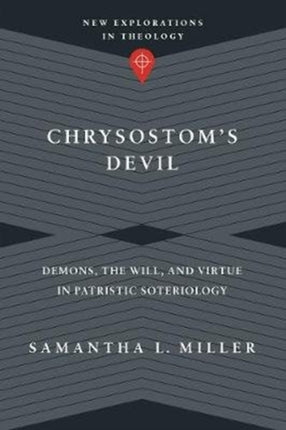 Chrysostom`s Devil – Demons, the Will, and Virtue in Patristic Soteriology