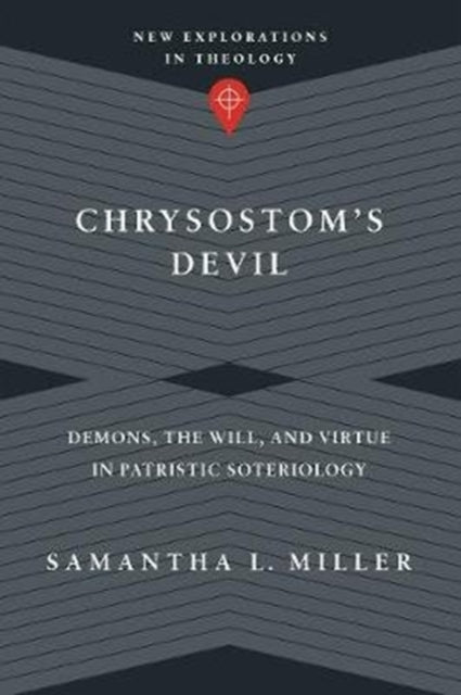 Chrysostom`s Devil – Demons, the Will, and Virtue in Patristic Soteriology