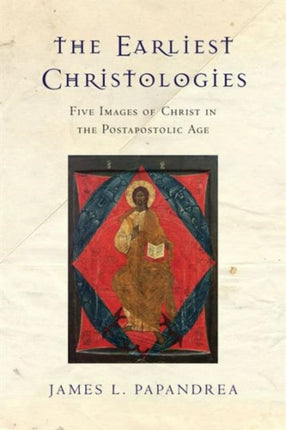 The Earliest Christologies  Five Images of Christ