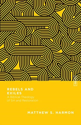 Rebels and Exiles – A Biblical Theology of Sin and Restoration