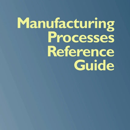 Manufacturing Processes Reference Guide