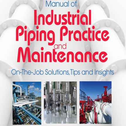 All in One Manual of Industrial Piping Practice and Maintenance On the Job Solutions Tips and Insights
