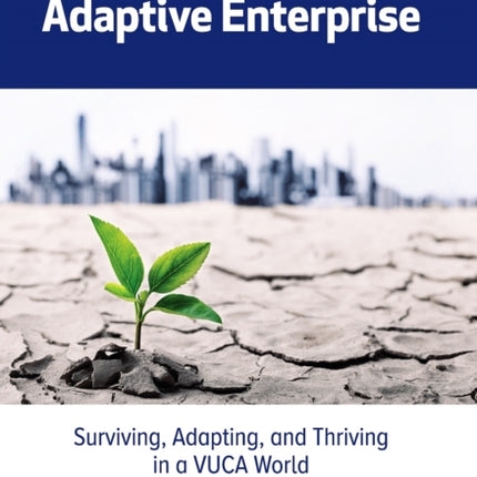 The Demand Driven Adaptive Enterprise: Surviving, Adapting, and Thriving in a VUCA World