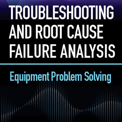 Troubleshooting and Root Cause Failure Analysis