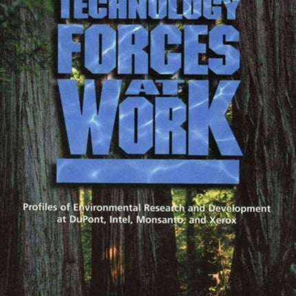 Technology Forces at Work: Profiles of Enviromental Research and Development at DuPont, Intel, Monsanto, and Xerox