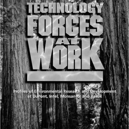 Technology Forces at Work: Profiles of Environmental Research and Development at Dupont, Intel, Monsanto, and Xerox: Executive Summary