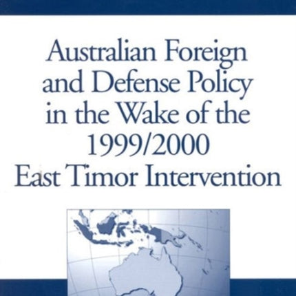 Australian Foreign and Defense Policy in the Wake of the 1999/2000 East Timor Intervention