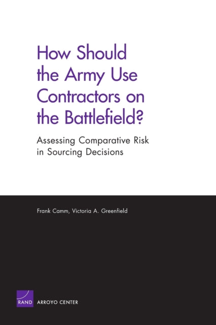 How Should the Army Use Contractors on the Battlefield?: Assessing Comparative Risk in Sourcing Decisions