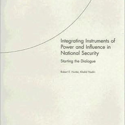 Integrating Instruments of Power and Influence in National Security: Starting the Dialogue