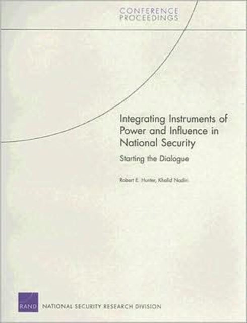 Integrating Instruments of Power and Influence in National Security: Starting the Dialogue