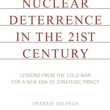 Nuclear Deterrence in the 21st Century: Lessons from the Cold War for a New Era of Strategic Piracy