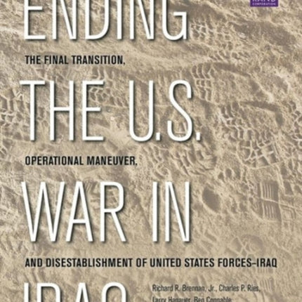 Ending the U.S. War in Iraq: The Final Transition, Operational Maneuver, and Disestablishment of United States Forces-Iraq