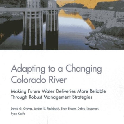 Adapting to a Changing Colorado River: Making Future Water Deliveries More Reliable Through Robust Management Strategies