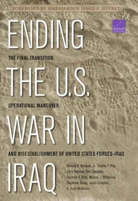 Ending the U.S. War in Iraq: The Final Transition, Operational Maneuver, and Disestablishment of the United States Forces--Iraq