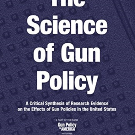 The Science of Gun Policy: A Critical Synthesis of Research Evidence on the Effects of Gun Policies in the United States