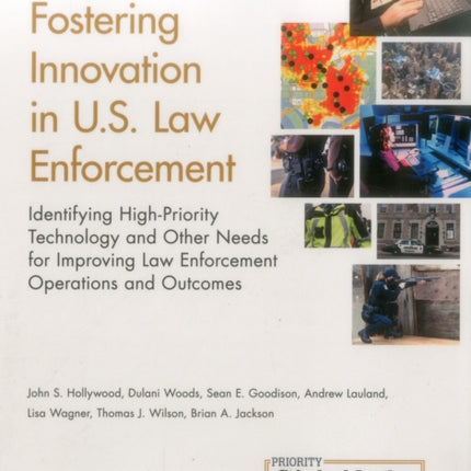 Fostering Innovation in U.S. Law Enforcement: Identifying High-Priority Technology and Other Needs for Improving Law Enforcement Operations and Outcomes