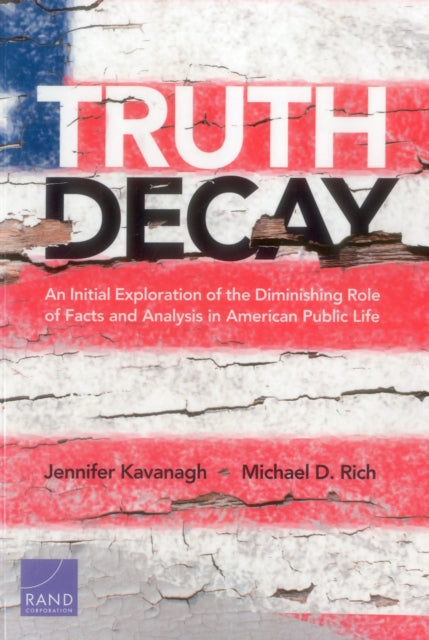 Truth Decay: An Initial Exploration of the Diminishing Role of Facts and Analysis in American Public Life