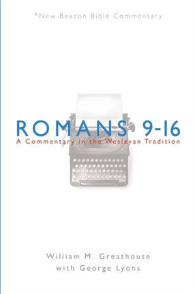 Romans 916 A Commentary in the Wesleyan Tradition New Beacon Bible Commentary