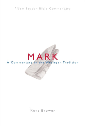 Nbbc Mark A Commentary in the Wesleyan Tradition New Beacon Bible Commentary
