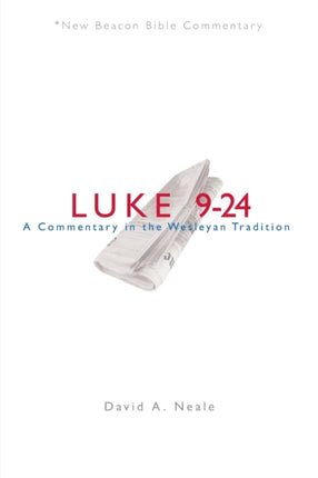 Nbbc Luke 924 A Commentary in the Wesleyan Tradition New Beacon Bible Commentary
