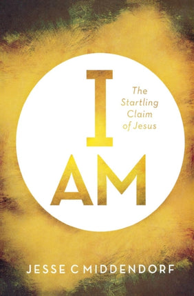 I Am: The Startling Claim of Jesus