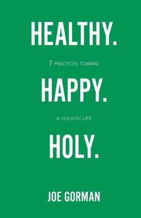 Healthy. Happy. Holy.: 7 Practices Toward a Holistic Life