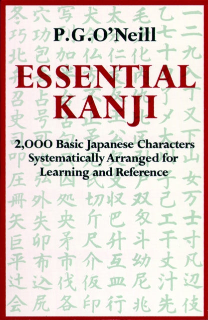 Essential Kanji: 2,000 Basic Japanese Characters Systematically Arranged For Learning And Reference