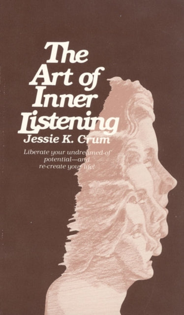 The Art of Inner Listening: Liberate Your Undreamed-of Potential - and Re-Create Your Life!