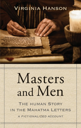 Masters and Men: The Human Story in the Mahatma Letters (A Fictionalized Account)