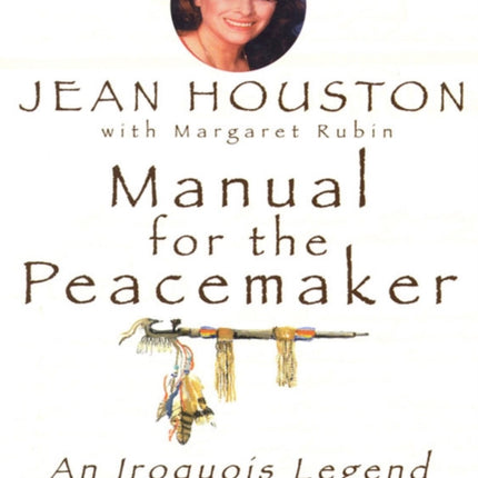 Manual for the Peacemaker: An Iroquois Legend to Heal Self and Society