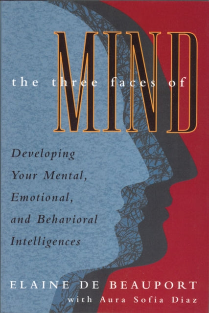 The Three Faces of Mind Developing Your Brains Multiple Intelligences Developing Your Mental Emotional and Behavioral Intelligences