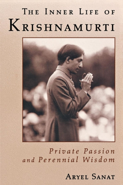 The Inner Life of Krishnamurti: Private Passion and Perennial Wisdom