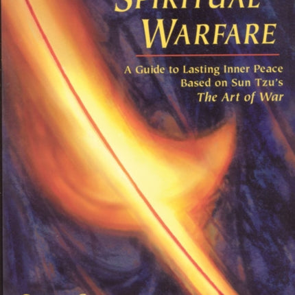 The Art of Spiritual Warfare: A Guide to Lasting Inner Peace Based on Sun Tsu's the Art of War