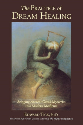 The Practice of Dream Healing: Bringing Ancient Greek Mysteries into Modern Medicine