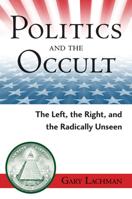 Politics and the Occult: The Left, the Right, and the Radically Unseen