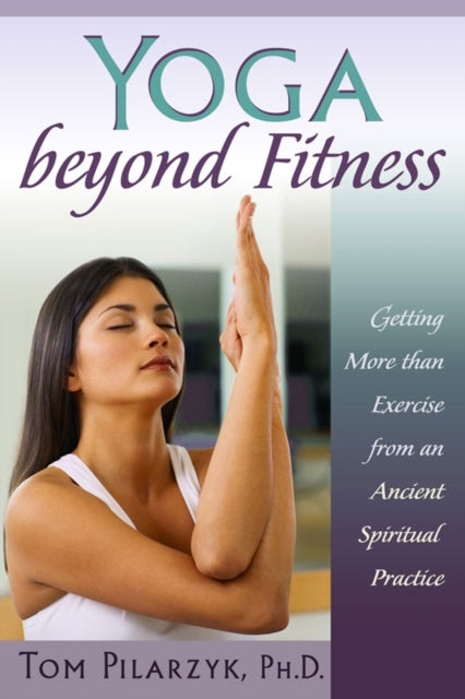 Yoga Beyond Belief: Getting More Than Exercise from an Ancient Spiritual Practice