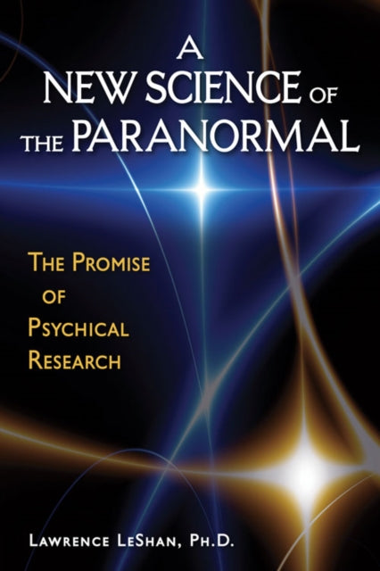 The New Science of the Paranormal: The Promise of Psychical Research