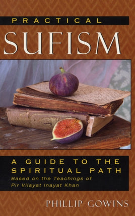 Practical Sufism: A Guide to the Spiritual Path Based on the Teachings of Pir Vilayat Inayat Khan