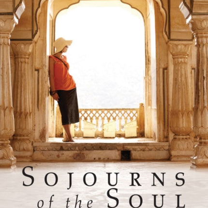 Sojourns of the Soul: One Woman's Journey Around the World and into Her Truth