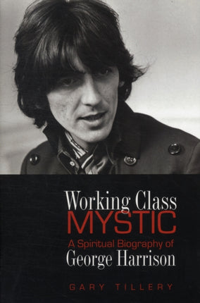 Working Class Mystic: A Spiritual Biography of George Harrison