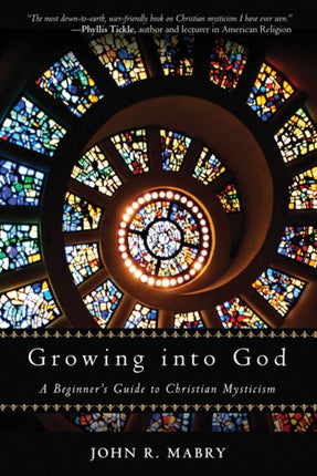 Growing Into God A Beginners Guide to Christian Mysticism