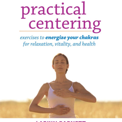 Practical Centering: Exercises to Energize Your Chakras for Relaxation, Vitality, and Health