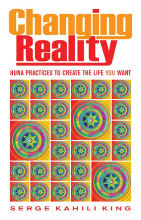 Changing Reality Huna Practices to Create the Life You Want