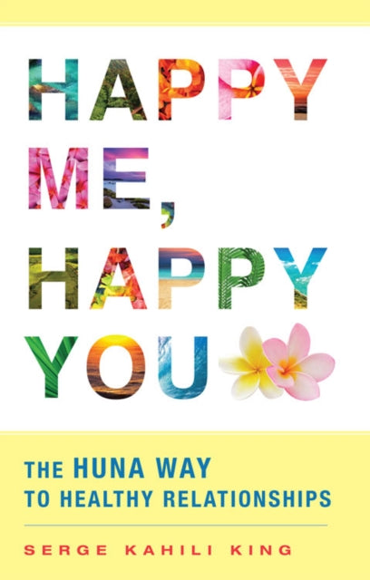 Happy Me, Happy You: The Huna Way to Healthy Relationships