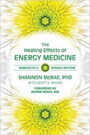 The Healing Effects of Energy Medicine Memoirs of A Medical Intuitive