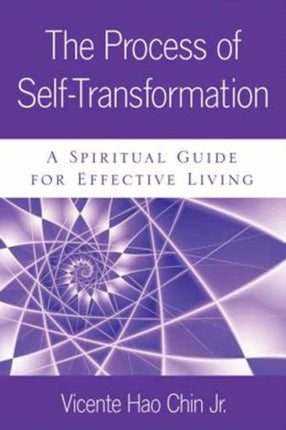 The Process of SelfTransformation A Spiritual Guide for Effective Healing Exploring Our Higher Potential for Effective Living