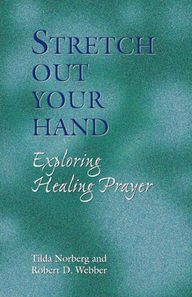 Stretch Out Your Hand Exploring Healing Prayer