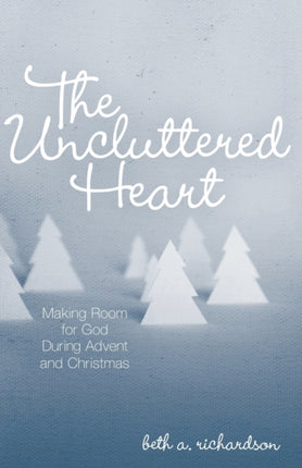 The Uncluttered Heart Making Room for God During